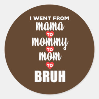 I Went From Mama to Mommy to Mom to Bruh Happy Classic Round Sticker