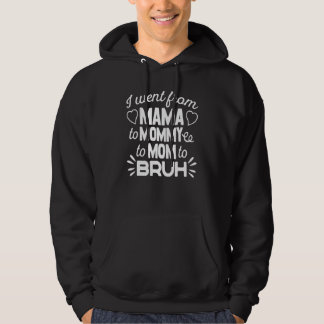 I Went From Mama To Mommy To Mom To Bruh Hoodie