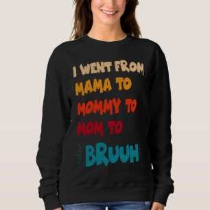 I Went From Mama to Mommy to Mom to Bruh  Mother's Sweatshirt