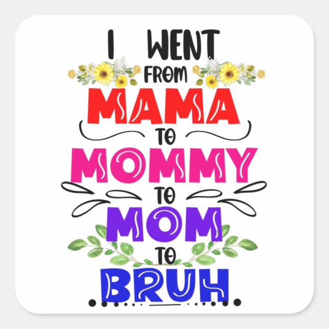 I Went From Mama to Mommy to Mom to Bruh Square Sticker (Front)