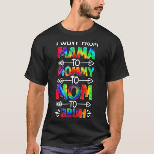 I Went From Mama To Mummy Mum Bruh Tie Dye Mothers T-Shirt