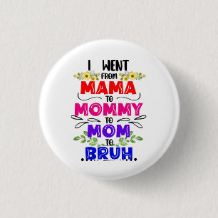 I Went From Mama to Mummy to Mum to Bruh  3 Cm Round Badge