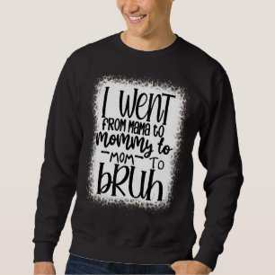 I Went From Mama To Mummy To Mum To Bruh Bleached Sweatshirt