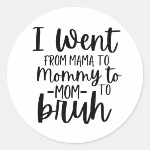 I Went From Mama To Mummy To Mum To Bruh Classic Round Sticker