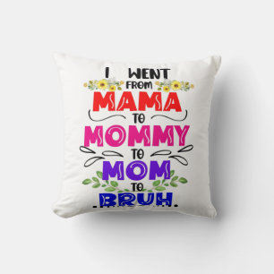 I Went From Mama to Mummy to Mum to Bruh Cushion
