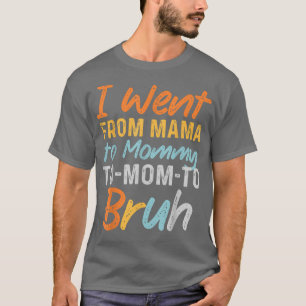 I Went From Mama to Mummy to Mum to Bruh Funny Mot T-Shirt