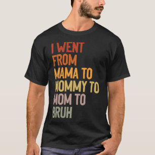 I Went From Mama to Mummy to Mum to Bruh Funny Mot T-Shirt