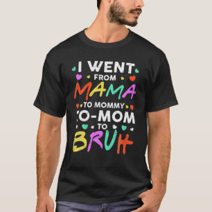 I Went From Mama To Mummy To Mum To Bruh Funny Mot T-Shirt