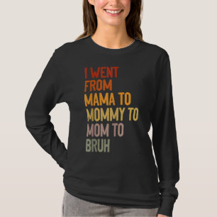 I Went From Mama To Mummy To Mum To Bruh Mother´s T-Shirt