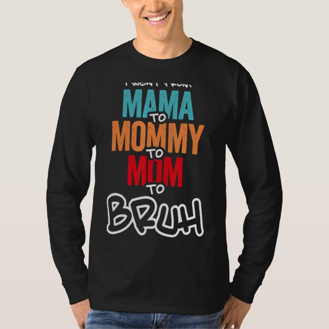 I Went From Mama To Mummy To Mum To Bruh Mother Wo T-Shirt (Front)