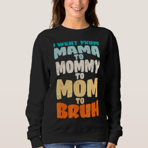 I Went From Mama To Mummy To Mum To Bruh Mothers Sweatshirt