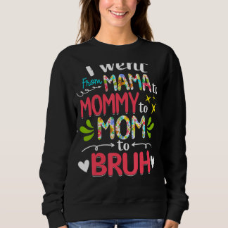 I Went From Mama To Mummy To Mum To Bruh  Mothers  Sweatshirt