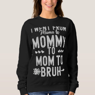 I Went From Mama To Mummy To Mum To Bruh Mother's Sweatshirt