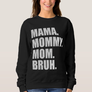I Went From Mama To Mummy To Mum To Bruh  Mother's Sweatshirt