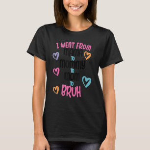 I Went From Mama To Mummy To Mum To Bruh Mother's T-Shirt