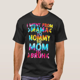 I Went From Mama To Mummy To Mum To Bruh Mothers T-Shirt