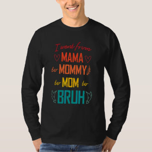 I Went From Mama To Mummy To Mum To Bruh  Mothers  T-Shirt