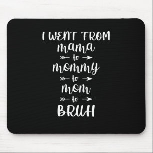 I Went From Mama to Mummy to Mum to Bruh Mouse Pad