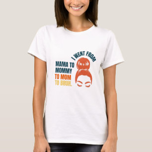 I went from mama to mummy to mum to bruh T-Shirt