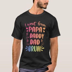 I Went From Papa Daddy Dad Bruh Tie Dye Father's D T-Shirt