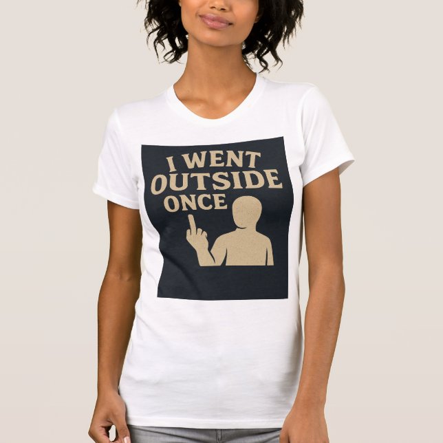 I Went Outside Once  T-Shirt (Front)
