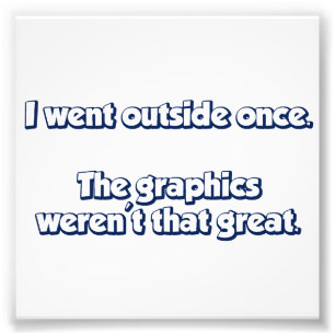 I Went Outside Once.  The Graphics Weren't Great. Photo Print