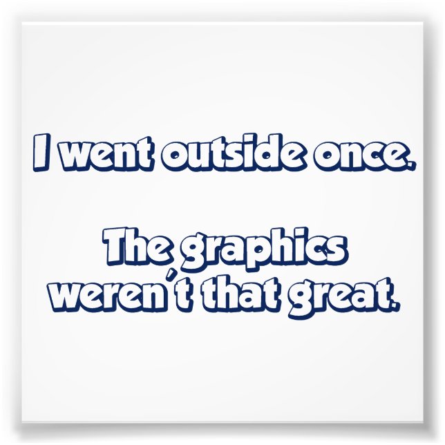 I Went Outside Once.  The Graphics Weren't Great. Photo Print (Front)