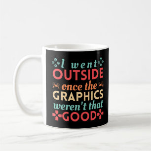 I went outside once the graphics weren't that good coffee mug