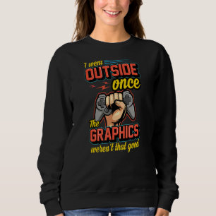 I Went Outside Once The Graphics Weren't That Good Sweatshirt