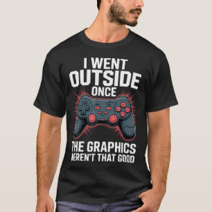 I Went Outside Once The Graphics Weren'T That Good T-Shirt