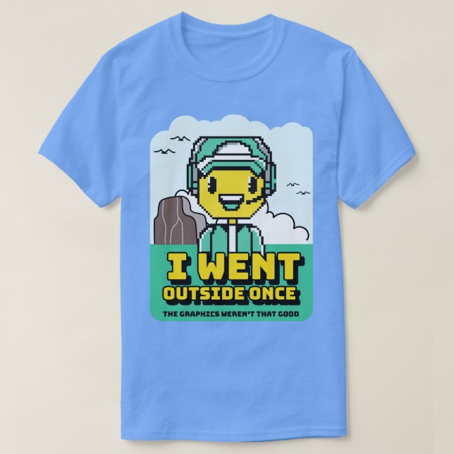 I Went Outside Once The Graphics Werent That Good  T-Shirt (Design Front)