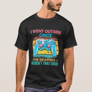 I Went Outside Once The Graphics Weren't That Good T-Shirt