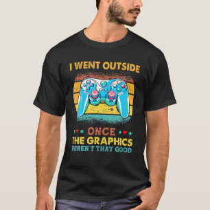 I Went Outside Once The Graphics Weren't That Good T-Shirt