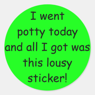 I went potty today and all I got was this lousy... Classic Round Sticker
