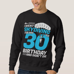 I Went Skydiving 30th Birthday First Time Skydivin Sweatshirt