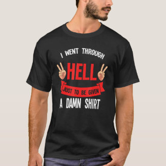 I Went Through Hell Just To Be Given Surger Medica T-Shirt