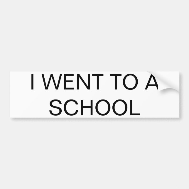 "I WENT TO A SCHOOL" All-Purpose Bumper Sticker (Front)