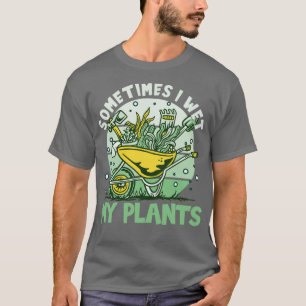 I Wet My Plants Gardening T-Shirt