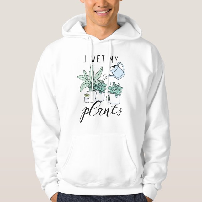 I Wet My Plants Hoodie (Front)