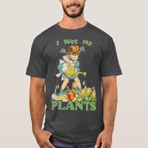 I Wet My Plants T-Shirt