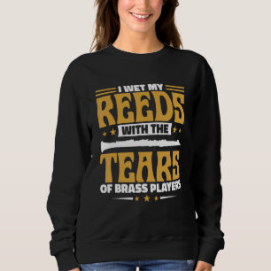 I Wet My Reeds With The Tears Of Brass Players Cla Sweatshirt
