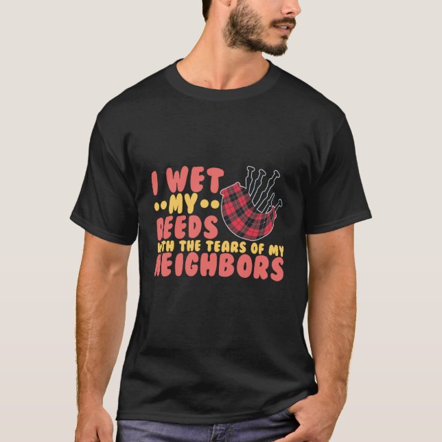 I Wet My Reeds With The Tears Of My Neighbor Bagpi T-Shirt (Front)