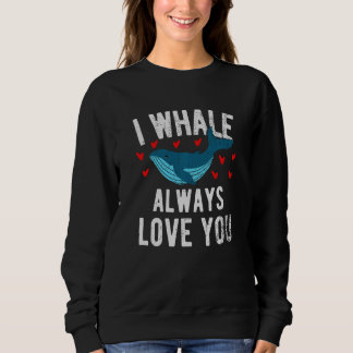 I Whale Always Love You - Cute Orca Swea Sweatshirt