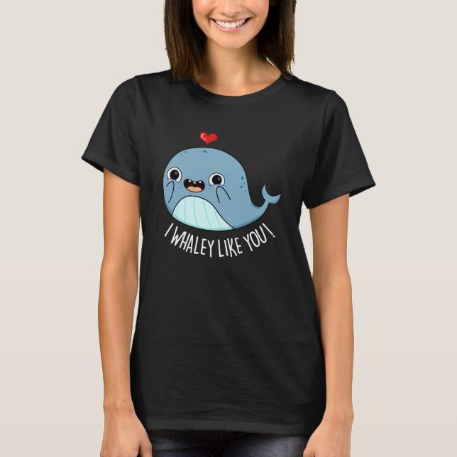 I Whaley Like You Funny Whale Pun Dark BG T-Shirt (Front)