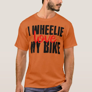 I Wheelie Love My Bike -- T-Shirt