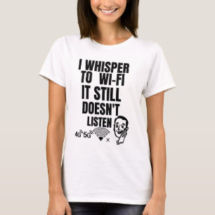 I Whisper to Wi-Fi — It Still Doesn’t Listen T-Shirt