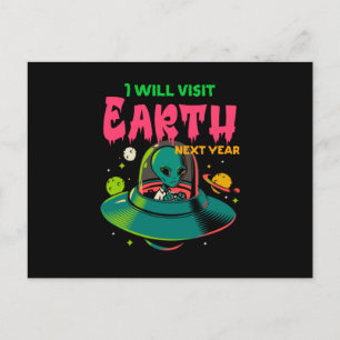 I Wil Visit Earth Next Year!!!! Alien in the UFO Postcard