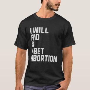 I Will Aid And Abet Abortion Reproduction Rights T-Shirt