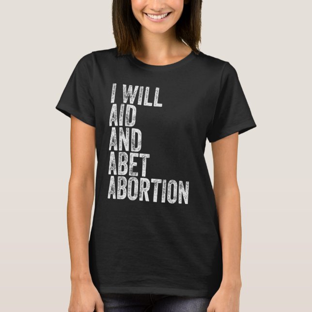 I Will Aid And Abet Abortion T-Shirt (Front)