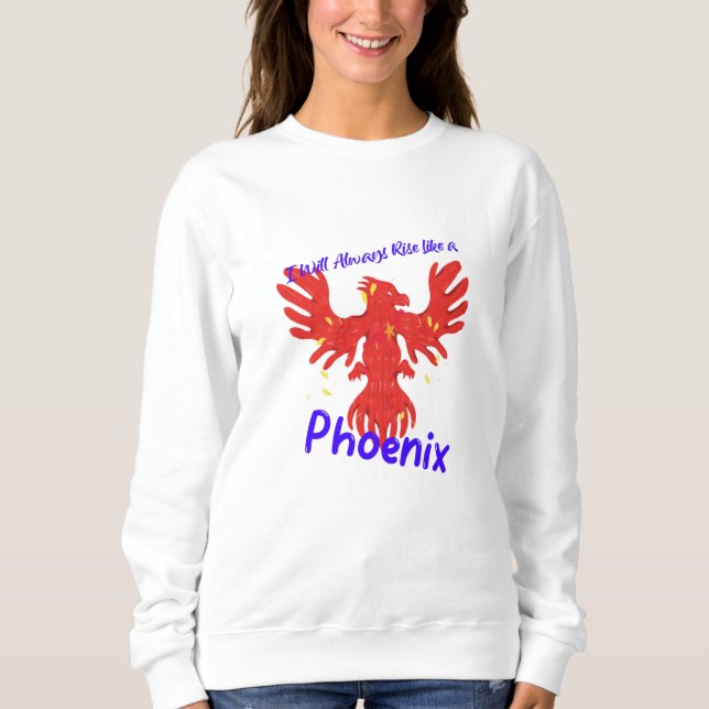 I Will Always Rise Like a Phoenix Sweatshirt (Front)